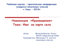 Исследовательская работа.Номинация Краеведение Тема: Имя на карте села. 3 класс