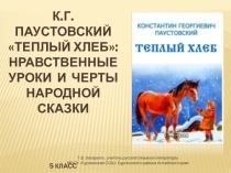 Презентация к уроку литературы в 5 классе К.Г. Паустовский Тёплый хлеб:нравственные уроки и черты народной сказки