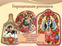 Презентация Городецкая роспись- защита проекта Городецкая роспись в рамках общешкольного конкурса Ярмарка проектных идей номинация Город мастеров
