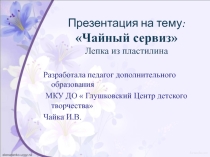 Презентация Чайный сервиз Лепка из пластилина