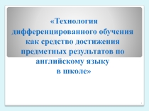 Технология дифференцированного обучения на уроках английского языка