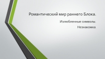 Презентация по литературе на тему Романтический мир раннего Блока (11 класс)