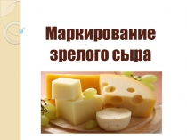 Презентация по ПМ.04Производство различных видов сыров и продуктов из молочной сыворотки Маркировка зрелых сыров