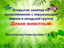 Презентация открытого занятия по окружающему миру в младшей группе по теме Дикие животные