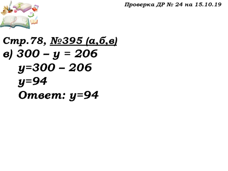 Урок №32 15.10.19 Уравнение Проверка ДР № 24 на 15.10.19Стр.78, №395 (а,б,в)в) 300 – у Проверка ДР № 24 на 15.10.19Стр.78, №395 (а,б,в)в) 300 – у = 206 у=300 – 206