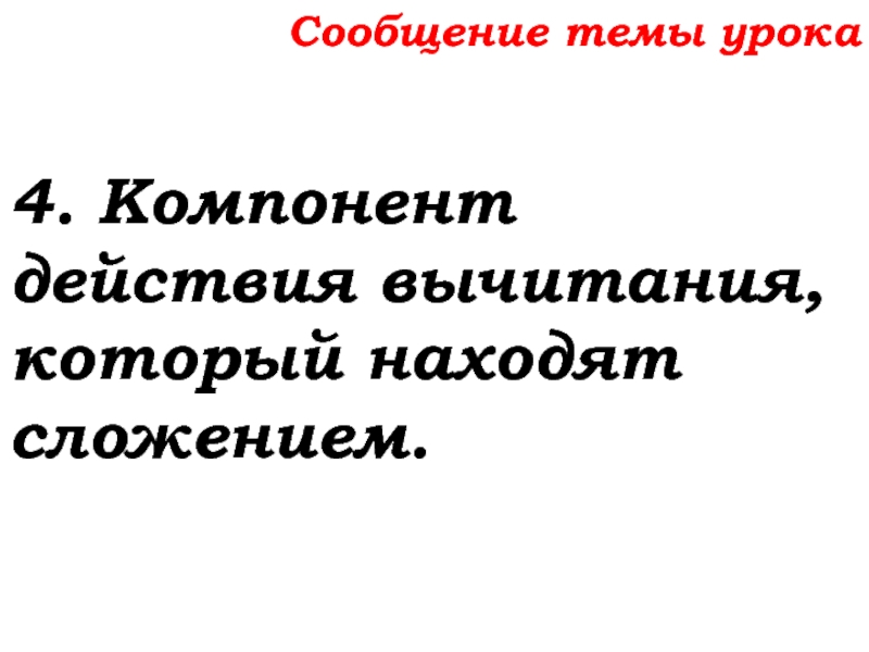 Урок №32 15.10.19 Уравнение Сообщение темы урока4. Компонент действия вычитания, который находят сложением. Сообщение темы урока4. Компонент действия вычитания, который находят сложением.