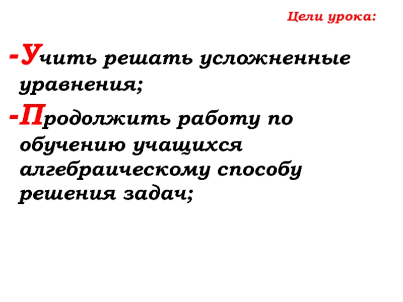 Урок №32 15.10.19 Уравнение Цели урока:Учить решать усложненные уравнения;Продолжить работу по обучению учащихся алгебраическому способу решения задач; Цели урока:Учить решать усложненные уравнения;Продолжить работу по обучению учащихся алгебраическому способу решения задач;