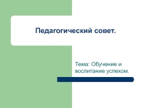 Педагогический совет Обучение и воспитание успехом