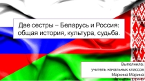 Две сестры – Беларусь и Россия: общая история, культура, судьба.