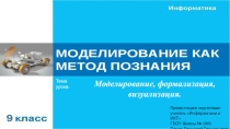 Презентация по Информатике и ИКТМоделирование, формализация, визуализация.