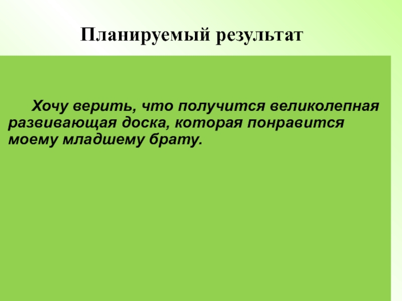Презентация. Творческий проект на тему Бизиборд-развивающая игрушка. Планируемый результат Хочу верить, что получится великолепная Планируемый результат Хочу верить, что получится великолепная развивающая