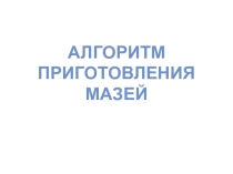Презентация Алгоритм приготовления мазей