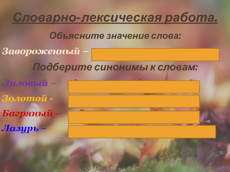 Презентация Бунин Листопад (4 класс) Словарно-лексическая работа.Объясните значение слова:Завороженный – очарованный, околдованный.Подберите синонимы к словам: Словарно-лексическая работа.Объясните значение слова:Завороженный – очарованный, околдованный.Подберите синонимы к словам: Лиловый –
