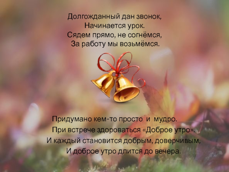 Презентация Бунин Листопад (4 класс) Долгожданный дан звонок, Начинается урок. Сядем прямо, Долгожданный дан звонок, Начинается урок. Сядем прямо, не согнёмся,