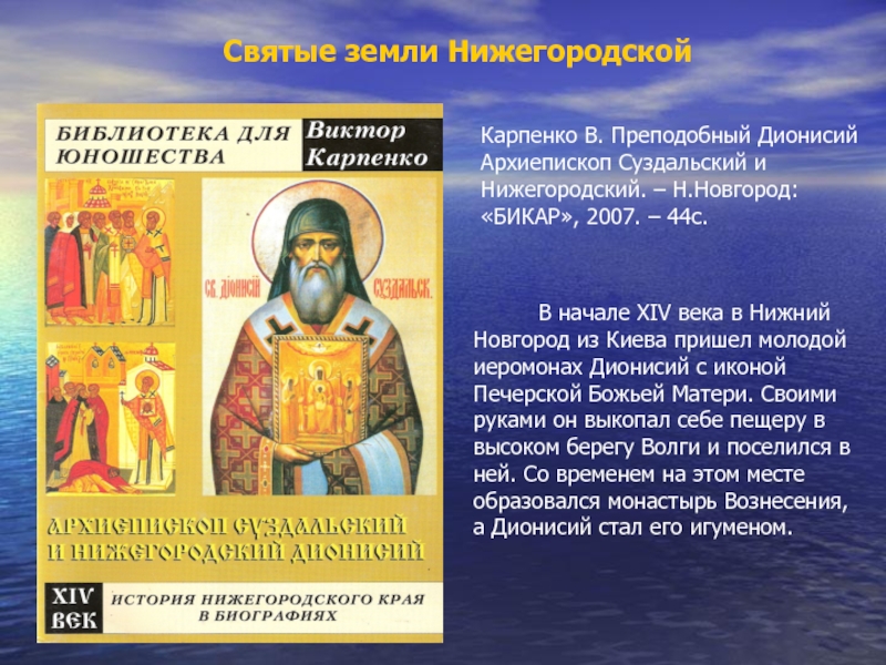 Презентация на тему Святые земли НижегородскойКарпенко В. Преподобный Дионисий Архиепископ Суздальский Святые земли НижегородскойКарпенко В. Преподобный Дионисий Архиепископ Суздальский и Нижегородский. – Н.Новгород: «БИКАР», 2007. – 44с.