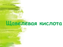 Презентация по химии на тему : Щавелевая кислота 10 класс