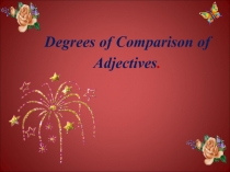 Degrees of Comparison of Adjectives 7класс