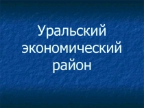 Презентация Уральский экономический район (9 класс)