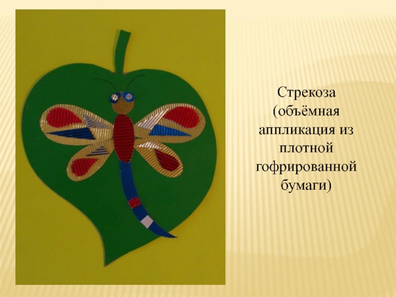 Презентация Конструирование с помощью бумаги Стрекоза (объёмная аппликация из плотной гофрированной бумаги) Стрекоза (объёмная аппликация из плотной гофрированной бумаги)