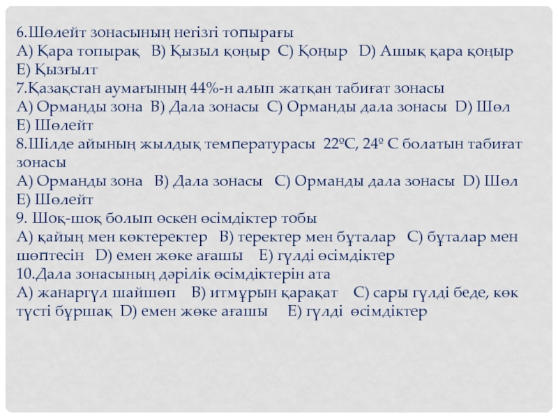 Презентация по географии на тему Қазақстан аумағын физикалық-географиялық аудандастыру (8 класс) 6.Шөлейт зонасының негізгі топырағыА) Қара топырақ В) Қызыл қоңыр С) Қоңыр 6.Шөлейт зонасының негізгі топырағыА) Қара топырақ В) Қызыл қоңыр С) Қоңыр D) Ашық қара қоңыр