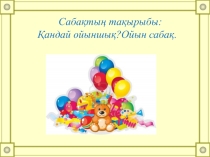 Қандай ойыншықтар? Ойын сабақ.
