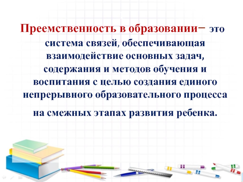 Семинар- практикум Пути решения проблем преемственности – алгоритм Восемь шагов 1 Преемственность в образовании– это система связей, обеспечивающая взаимодействие основных задач, 1 Преемственность в образовании– это система связей, обеспечивающая взаимодействие основных задач, содержания и методов обучения и воспитания