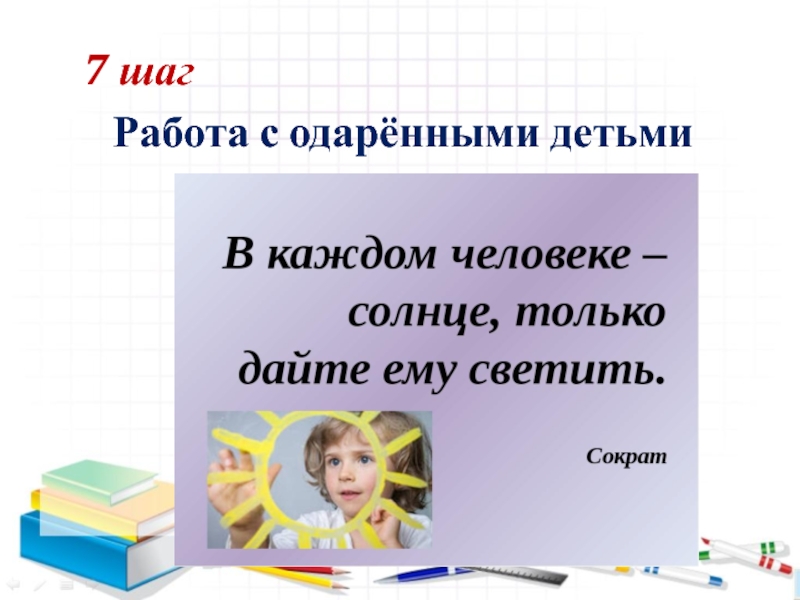 Семинар- практикум Пути решения проблем преемственности – алгоритм Восемь шагов 7 шаг Работа с одарёнными детьми 7 шаг Работа с одарёнными детьми