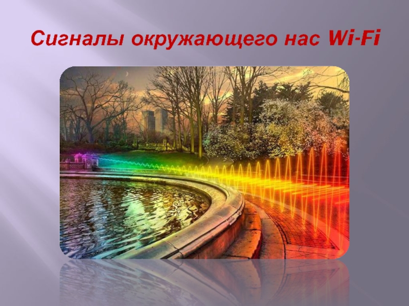 Презентация к исследовательской работе Влияние Wi-Fi-излучения на рост и развитие фасоли обыкновенной Сигналы окружающего нас Wi-Fi Сигналы окружающего нас Wi-Fi