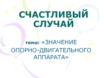 Презентация по биологии 8 класс - Счастливый случай Значение опорно-двигательного аппарата