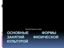 Презентация по физической культуре на тему: Основные формы занятий физической культурой
