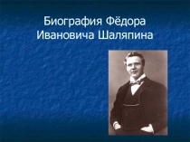 Биография Фёдора Ивановича Шаляпина