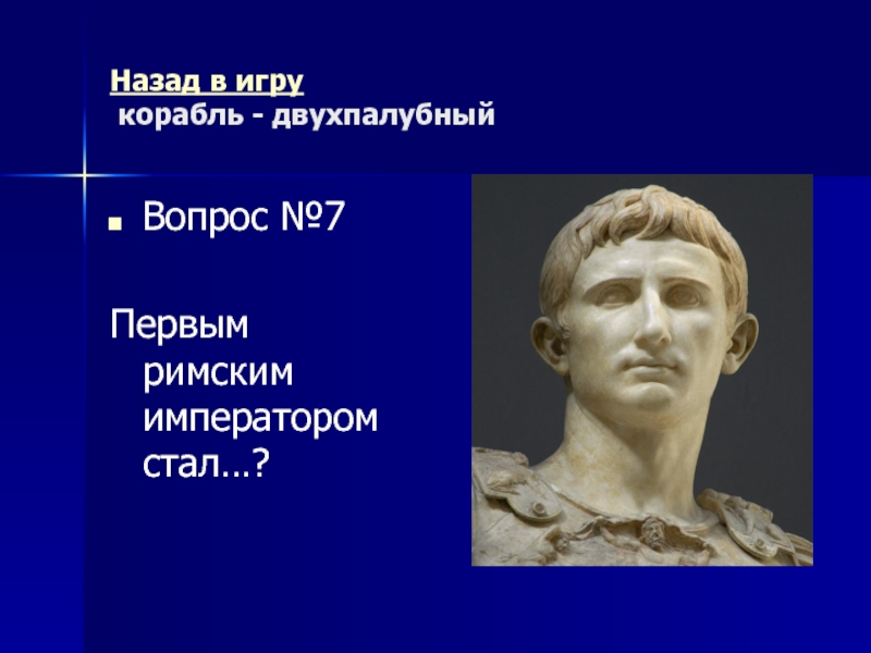 Древний Рим Морской бой (повторительно-обобщающий урок) Назад в игру корабль - двухпалубныйВопрос №7Первым римским императором стал…? Назад в игру корабль - двухпалубныйВопрос №7Первым римским императором стал…?