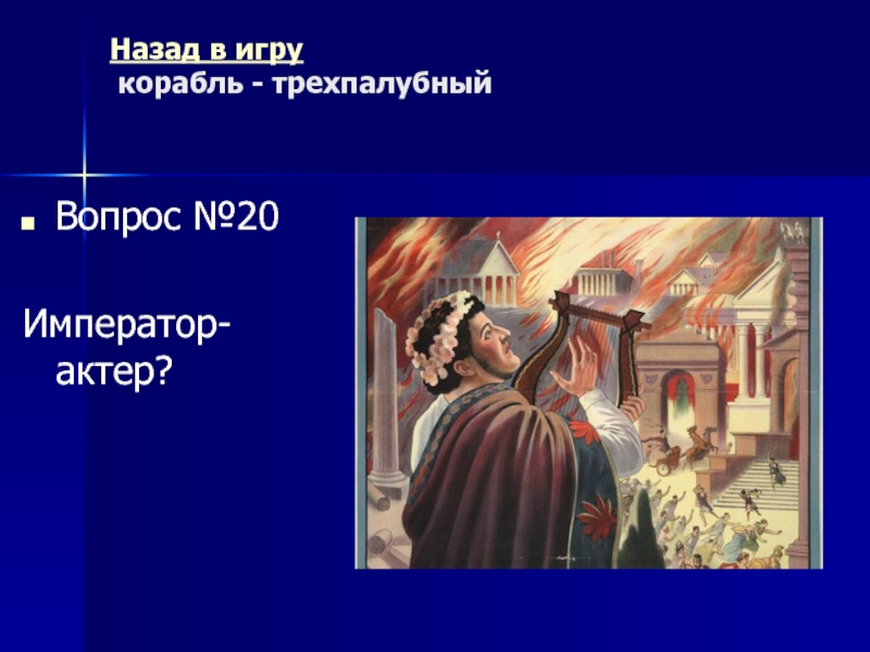 Древний Рим Морской бой (повторительно-обобщающий урок) Назад в игру корабль - трехпалубный Вопрос №20Император-актер? Назад в игру корабль - трехпалубный Вопрос №20Император-актер?