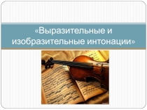 Презентация к уроку музыки для 3 класса Выразительные и изобразительные интонации