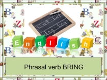 Презентация по английскому языку Фразовый глагол bring