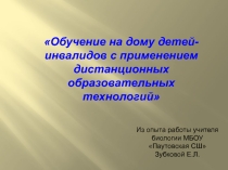 Презентация к выступлению по теме: Обучение на дому детей - инвалидов с применением дистанционных образова тельных технологий