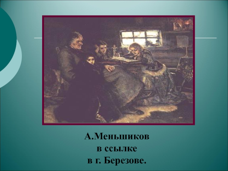 Презентация по теме Эпоха дворцовых переворотов А.Меньшиковв ссылкев г. Березове. А.Меньшиковв ссылкев г. Березове.