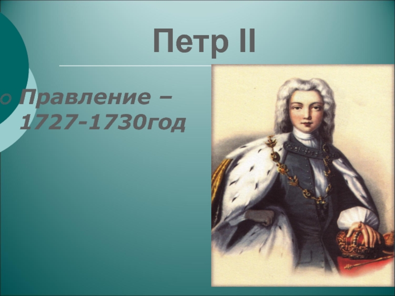 Презентация по теме Эпоха дворцовых переворотов Петр IIПравление – 1727-1730год Петр IIПравление – 1727-1730год