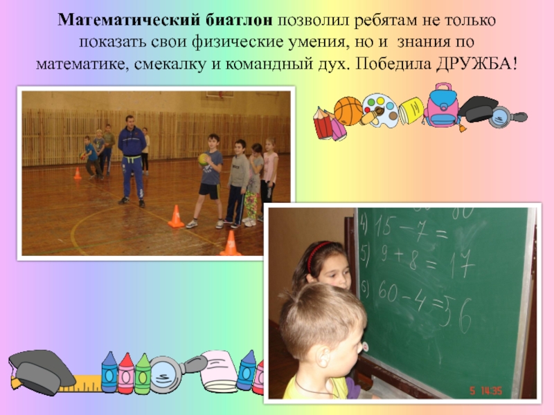 Презентация МО начальных классов 2016 часть 1 Математический биатлон позволил ребятам не только показать свои физические умения, но Математический биатлон позволил ребятам не только показать свои физические умения, но и знания по математике, смекалку и