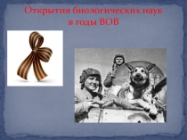 Презентация по биологии Открытие биологических наук в годы ВОВ