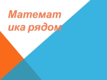 Презентация к исследовательской работе  Математика рядом