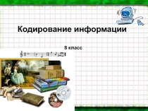 Презентация к уроку информатики по теме Кодирование информации
