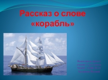 Презентация по русскому языку. Проект Рассказ о слове- корабль 3 класс