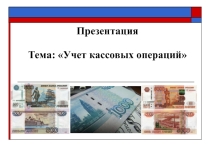 Презентация по МДК 01.01 Документирование хозяйственных операций и ведение бухгалтерского учета имущества организации на тему Учет кассовых операций