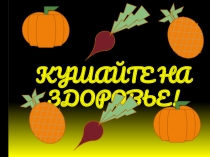 Материалы к классному часу Кушайте на здоровье!