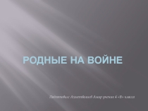 Презентация к уроку Родные на войне