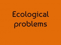 Презентация по английскому языку по теме Экологические проблемы
