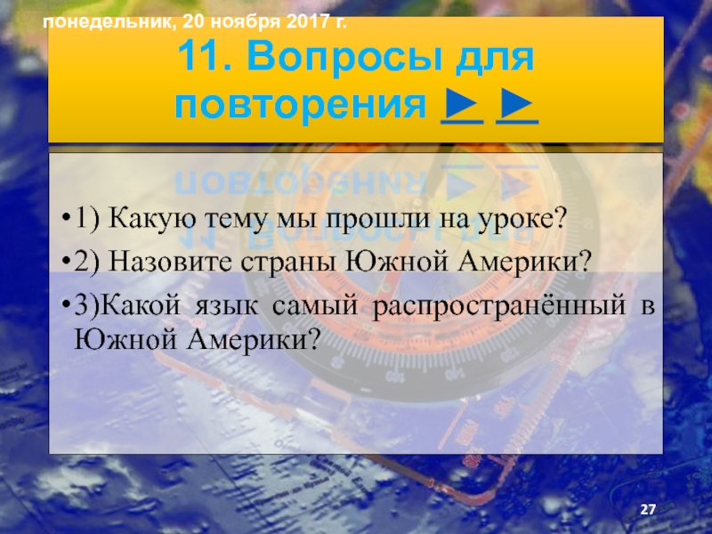 Презентация по географии на тему Человек на южноамериканском пространстве и страны Южной Америки. 11. Вопросы для повторения ► ►1) Какую тему мы прошли на 11. Вопросы для повторения ► ►1) Какую тему мы прошли на уроке?2) Назовите страны Южной Америки?3)Какой язык