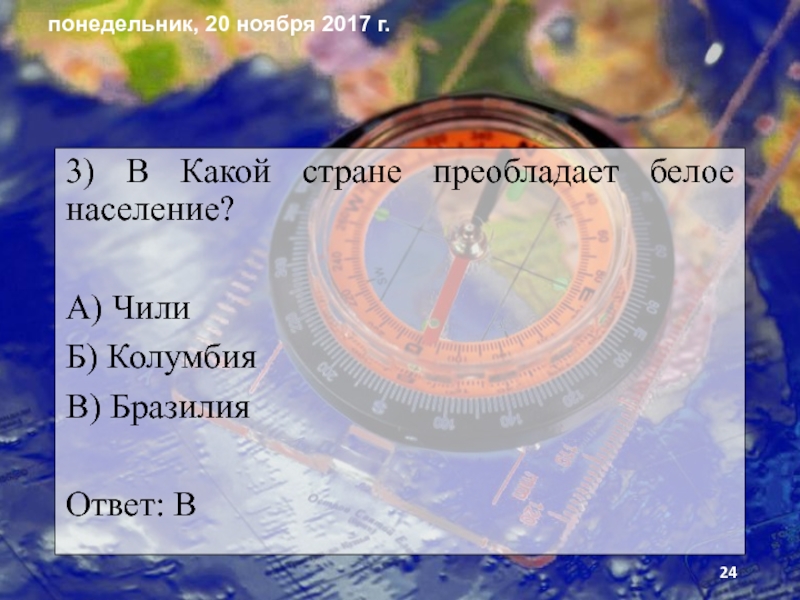 Презентация по географии на тему Человек на южноамериканском пространстве и страны Южной Америки. 3) В Какой стране преобладает белое население?А) ЧилиБ) КолумбияВ) БразилияОтвет: В 3) В Какой стране преобладает белое население?А) ЧилиБ) КолумбияВ) БразилияОтвет: В