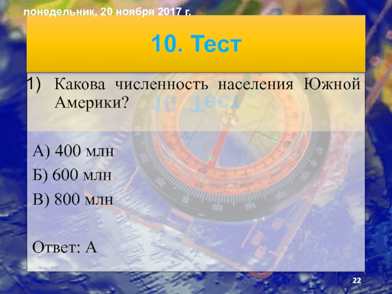 Презентация по географии на тему Человек на южноамериканском пространстве и страны Южной Америки. 10. ТестКакова численность населения Южной Америки?А) 400 млнБ) 600 млнВ) 800 млнОтвет: А 10. ТестКакова численность населения Южной Америки?А) 400 млнБ) 600 млнВ) 800 млнОтвет: А